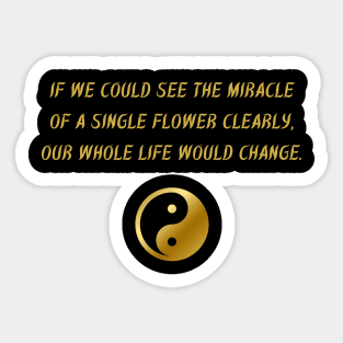 If We Could See The Miracle of A Single Flower Clearly, Our Whole Life Would Change. Sticker